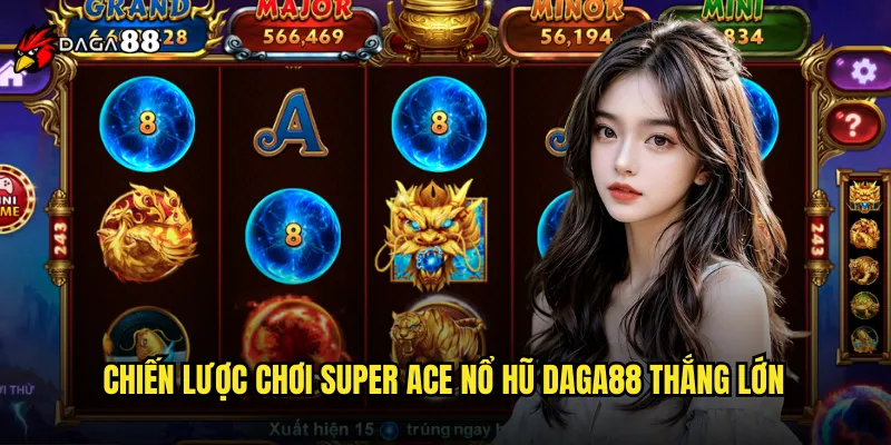 Super Ace Nổ Hũ DAGA88 Thế Giới Slot Đẳng Cấp Siêu Phẩm 3 Chiến Lược Chơi Super Ace Nổ Hũ DAGA88 Thắng Lớn