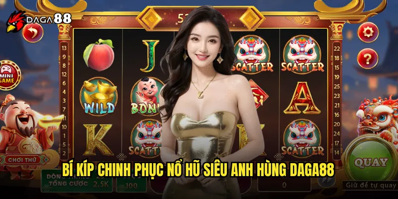 Nổ Hũ Siêu Anh Hùng DAGA88 Trở Thành Người Hùng Của Chính Mình 3 Bí Kíp Chinh Phục Nổ Hũ Siêu Anh Hùng DAGA88