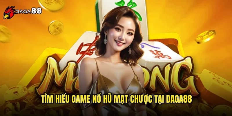 Nổ Hũ Mạt Chược DAGA88 Kết Hợp Truyền Thống Và Hiện Đại Độc Đáo 2 Tìm Hiểu Game Nổ Hũ Mạt Chược Tại DAGA88