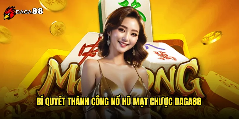 Nổ Hũ Mạt Chược DAGA88 Kết Hợp Truyền Thống Và Hiện Đại Độc Đáo 3 Bí Quyết Thành Công Nổ Hũ Mạt Chược DAGA88