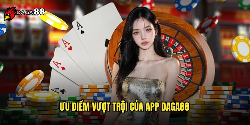 Tải App DAGA88 Miễn Phí Trải Nghiệm Game Mọi Lúc Mọi Nơi 2 Ưu điểm vượt trội của app DAGA88