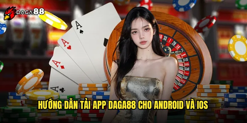 Tải App DAGA88 Miễn Phí Trải Nghiệm Game Mọi Lúc Mọi Nơi 3 Hướng dẫn tải app DAGA88 cho Android và iOS