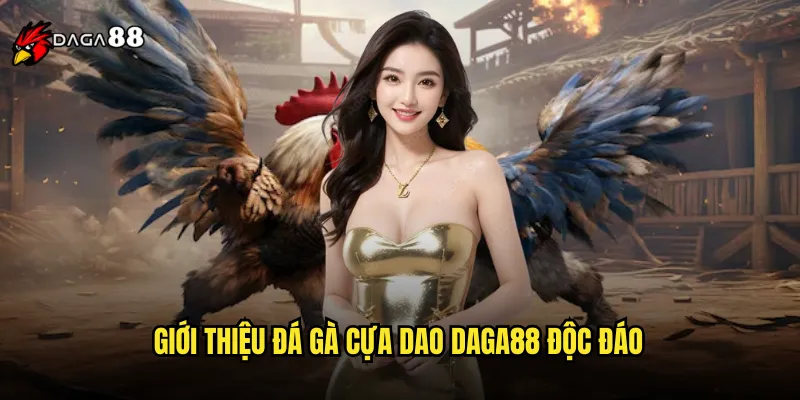 Đá Gà Cựa Dao DAGA88 Loại Hình Cược Kịch Tính Nhất 2 Giới thiệu đá gà cựa dao DAGA88 độc đáo